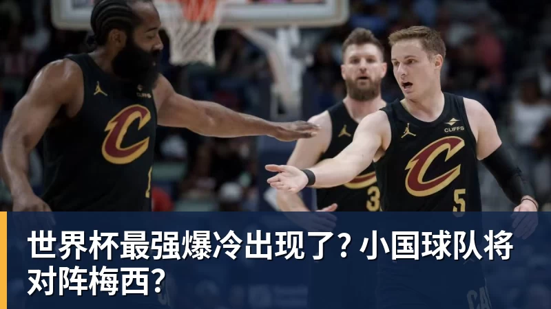 世界杯最强爆冷出现了? 小国球队将对阵梅西？