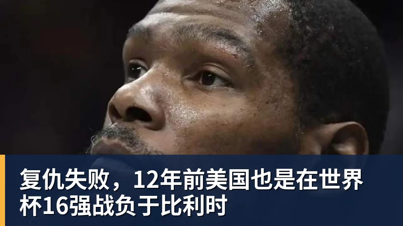 复仇失败，12年前美国也是在世界杯16强战负于比利时