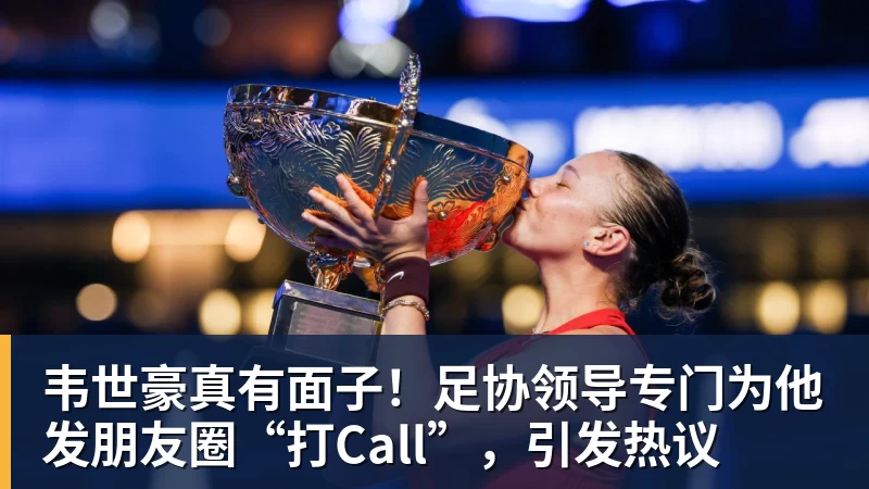 韦世豪真有面子!足协领导专门为他发朋友圈“打Call”,引发热议 - 千亿体育 - 千亿qianyi(中国)