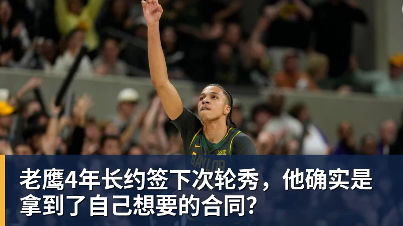 老鹰4年长约签下次轮秀，他确实是拿到了自己想要的合同？