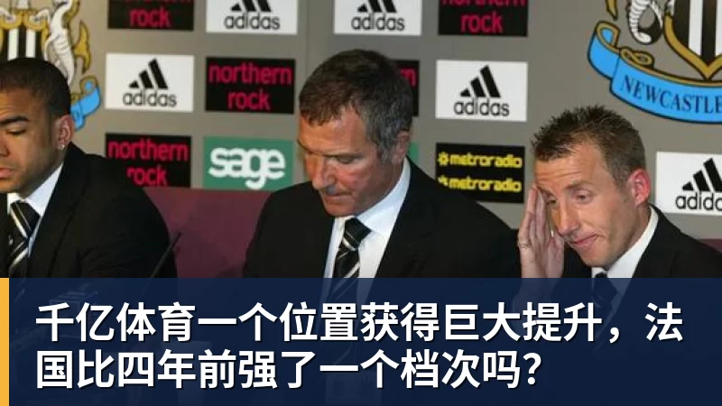 千亿体育一个位置获得巨大提升,法国比四年前强了一个档次吗?