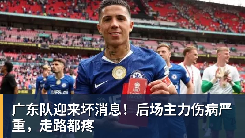广东队迎来坏消息！后场主力伤病严重，走路都疼
