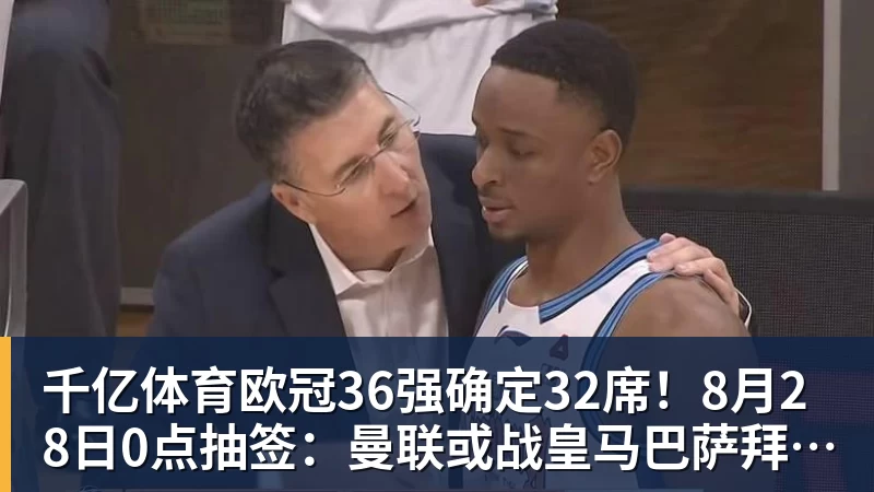 千亿体育欧冠36强确定32席！8月28日0点抽签：曼联或战皇马巴萨拜仁