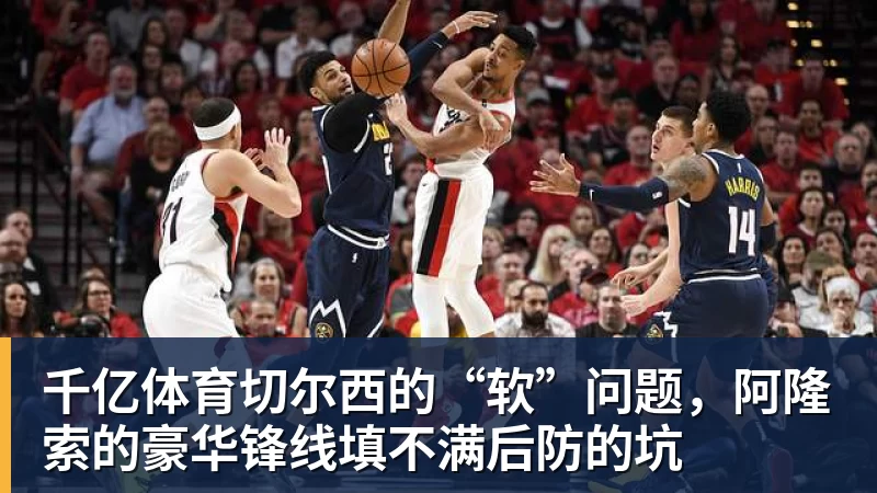 千亿体育切尔西的“软”问题，阿隆索的豪华锋线填不满后防的坑