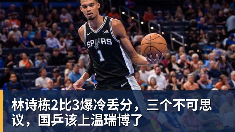 林诗栋2比3爆冷丢分，三个不可思议，国乒该上温瑞博了