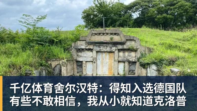 千亿体育舍尔汉特：得知入选德国队有些不敢相信，我从小就知道克洛普