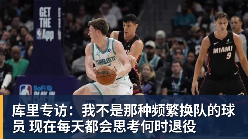 千亿体育库里专访：我不是那种频繁换队的球员 现在每天都会思考何时退役