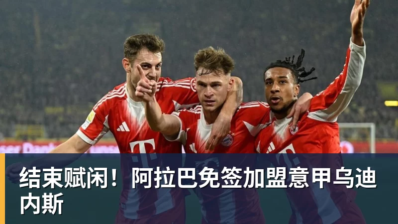 结束赋闲！阿拉巴免签加盟意甲乌迪内斯