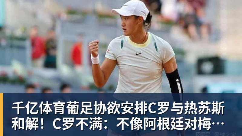 千亿体育葡足协欲安排C罗与热苏斯和解！C罗不满：不像阿根廷对梅西那样对我