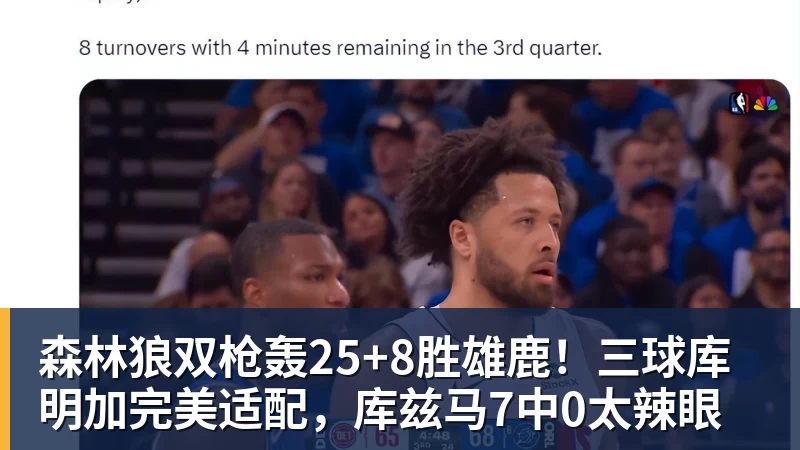 千亿体育森林狼双枪轰25+8胜雄鹿！三球库明加完美适配，库兹马7中0太辣眼