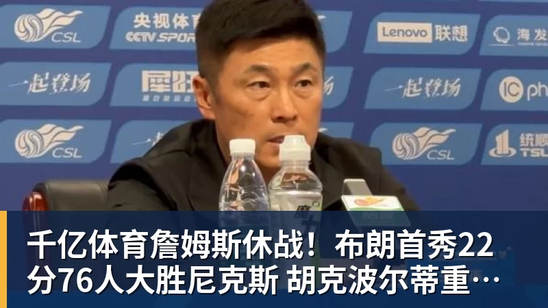 千亿体育詹姆斯休战!布朗首秀22分76人大胜尼克斯 胡克波尔蒂重伤报销