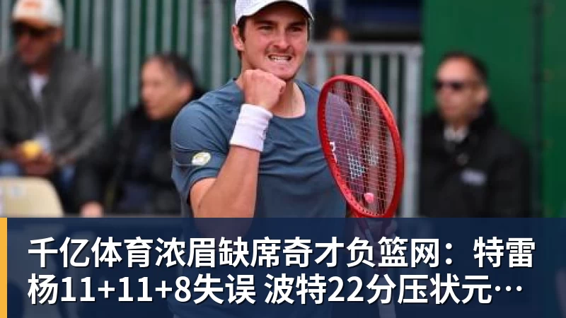 千亿体育浓眉缺席奇才负篮网:特雷杨11+11+8失误 波特22分压状元14分